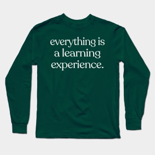 Everything is a learning experience. Long Sleeve T-Shirt